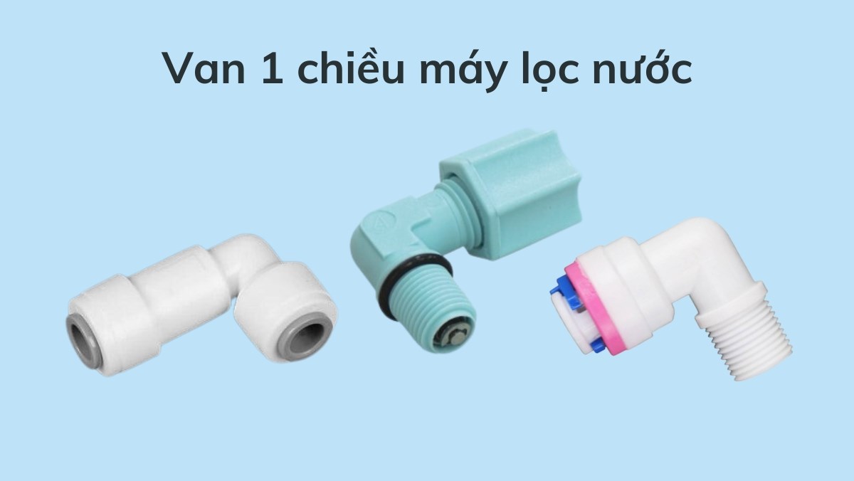 Van 1 chiều máy lọc nước: Cấu tạo, cách sử dụng, biện pháp xử lý van hỏng Van 1 chiều máy lọc nước: Cấu tạo, cách sử dụng, biện pháp xử lý van hỏng