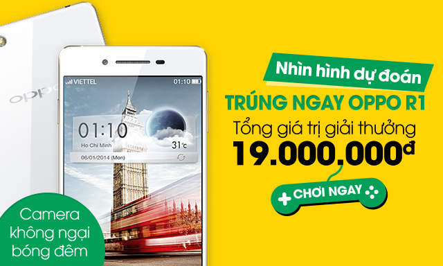 Nhìn hình dự đoán - Trúng ngay OPPO R1 - Tổng giải thưởng 19,000,000đ Nhìn hình dự đoán - Trúng ngay OPPO R1 - Tổng giải thưởng 19,000,000đ