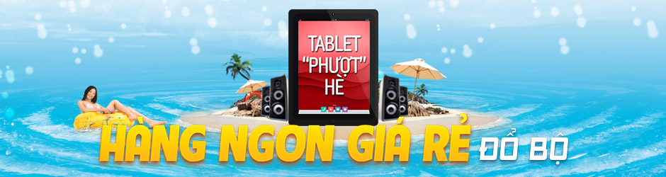 Tablet phượt hè - Hàng ngon giá rẻ đổ bộ Tablet phượt hè - Hàng ngon giá rẻ đổ bộ