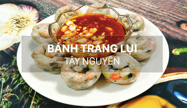 Cách làm bánh tráng lụi Tây Nguyên thơm ngon khó cưỡng