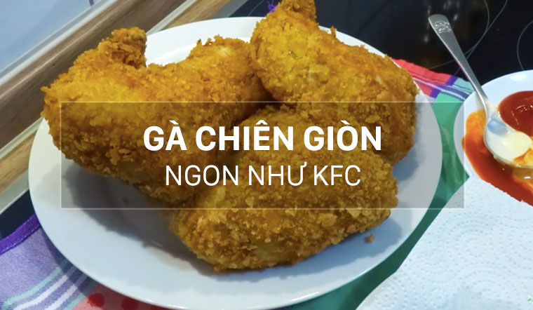 10 cách làm gà chiên giòn rụm, vàng lâu, ngon như ngoài tiệm