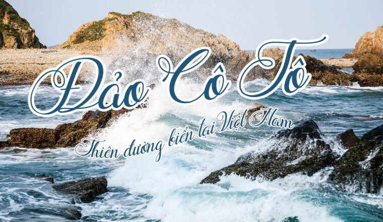 Top 10 địa điểm du lịch nổi tiếng và đẹp nhất tại Cô Tô