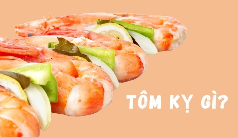 Tôm kỵ với gì? 7 thực phẩm không nên ăn với tôm