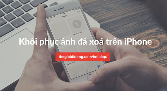 Hướng dẫn khôi phục ảnh đã xóa trên iPhone dễ dàng