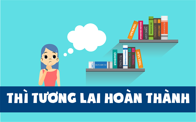 Thì tương lai hoàn thành (Future Perfect Tense) trong tiếng anh