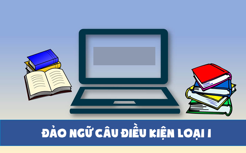 Một số dạng đảo ngữ câu điều kiện loại 1