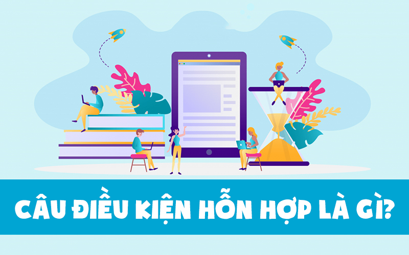 Sự kết hợp của các câu điều kiện với nhau gọi là câu điều kiện hỗn hợp