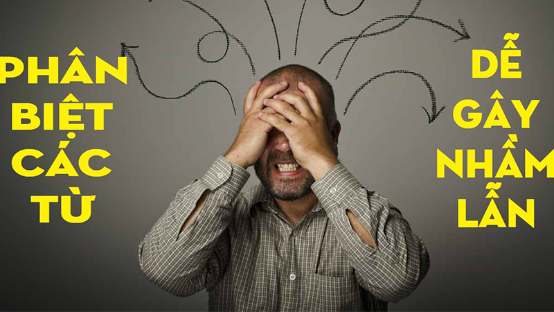 Dễ dàng phân biệt các từ nhầm lẫn