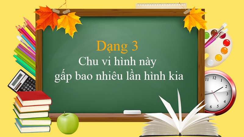 Dạng 3 Chu vi hình này gấp bao nhiêu lần hình kia