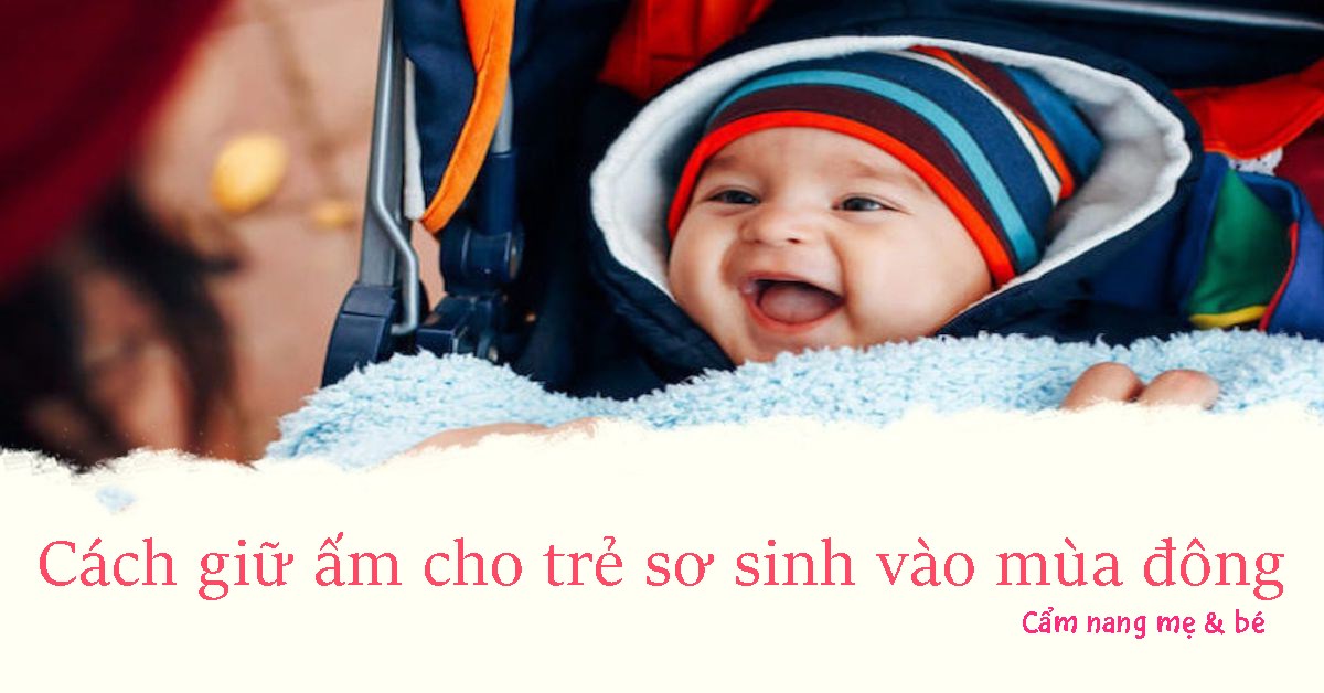 6 cách giữ ấm cho trẻ sơ sinh vào mùa đông đúng cách