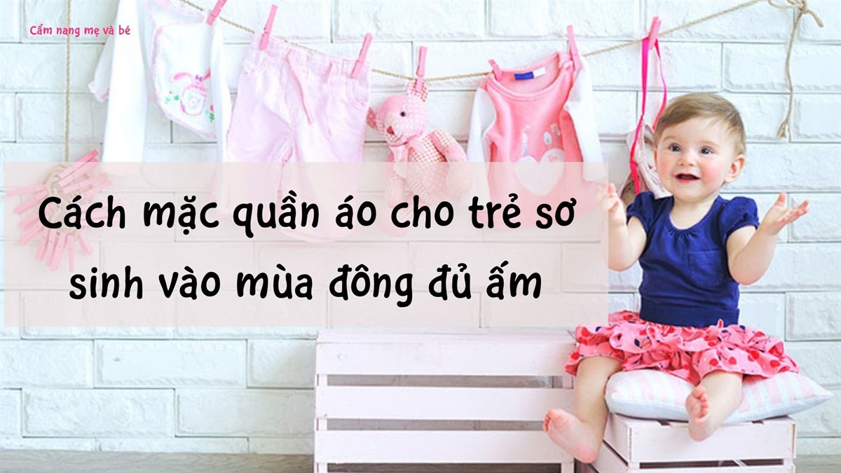 Cách mặc quần áo cho trẻ sơ sinh vào mùa đông đủ ấm