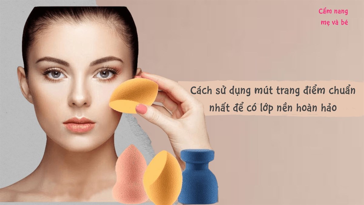 Cách sử dụng mút trang điểm chuẩn nhất để có lớp nền hoàn hảo