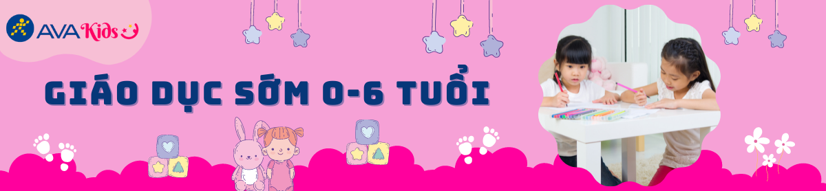 Giáo dục sớm 0 - 6 tuổi