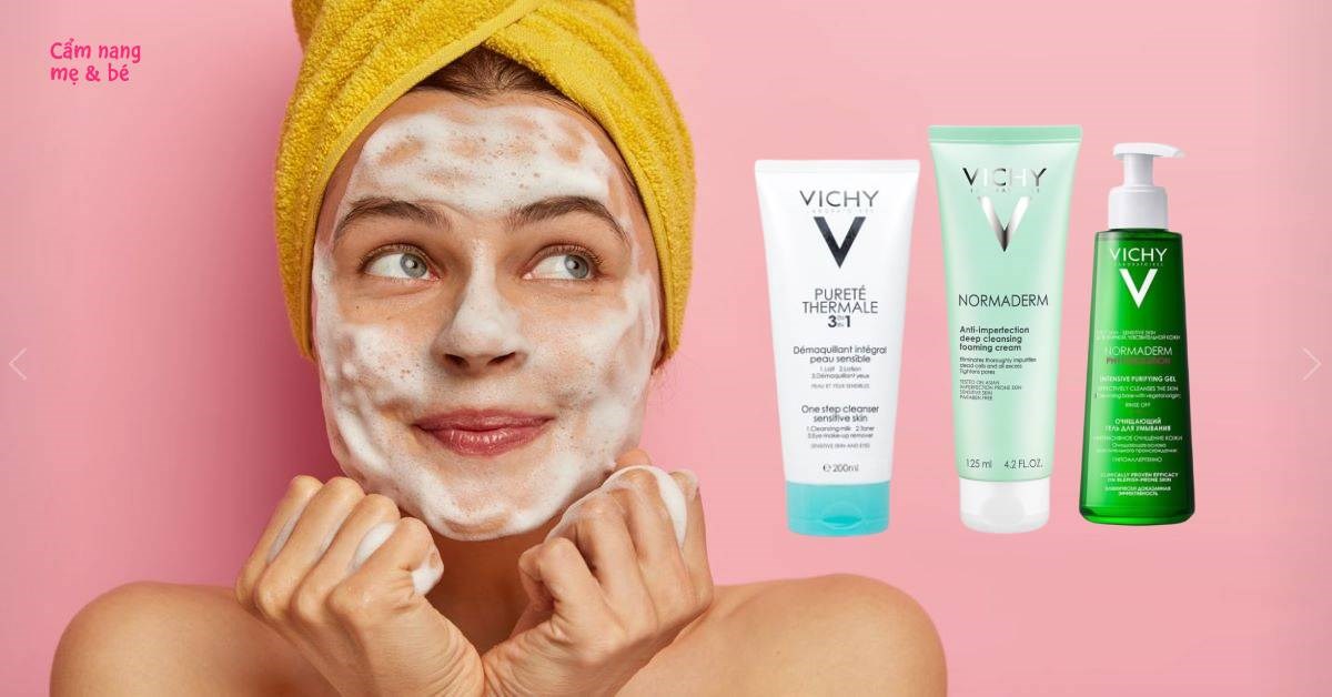 Sữa rửa mặt Vichy có tốt không? Top 6 sản phẩm nên dùng