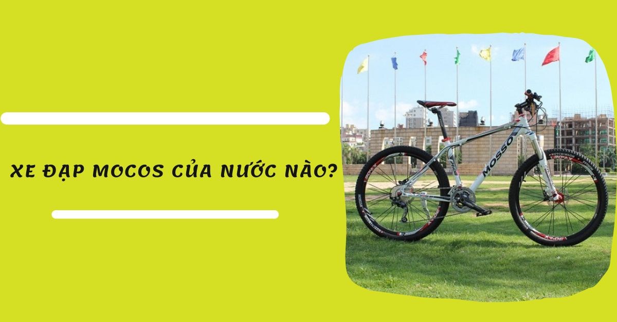 Xe đạp Mocos của nước nào? Có chất lượng không?