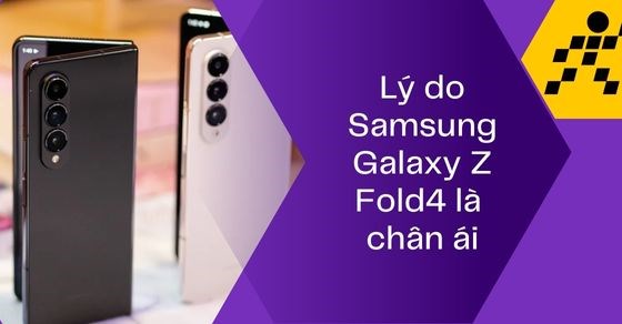 Lý do nào nói Samsung Galaxy Z Fold4 mới là 