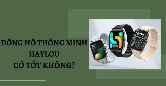 Đồng hồ thông minh Haylou có tốt không? Gồm những dòng sản phẩm nào?