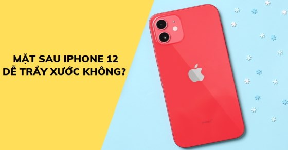 Mặt lưng iPhone 12 Pro Max làm bằng gì, có chống xước không?
