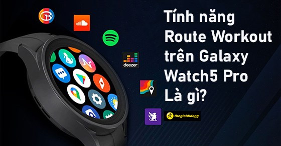 Tính năng Route Workout trên Galaxy Watch5 Pro là gì?