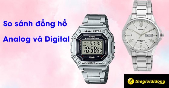 So sánh đồng hồ Analog và Digital, đâu là sự khác biệt giữa 2 loại?