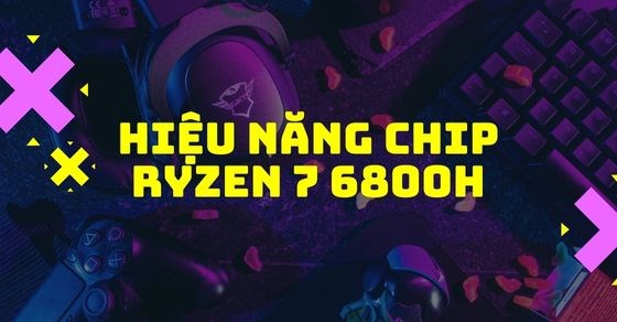 Đánh giá hiệu năng chip Ryzen 7 6800H, con chip mới nhất của AMD