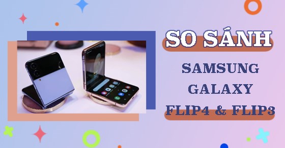 Những cải tiến vượt ngoài mong đợi đến từ Galaxy Z Flip4 so với Flip3