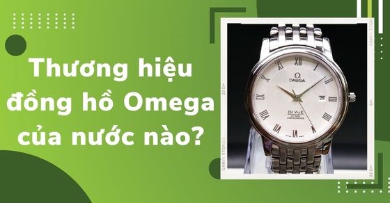 Thương hiệu đồng hồ Omega của nước nào? Các dòng, giá đồng hồ Omega