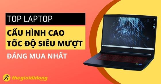 TOP 10 máy tính xách tay cấu hình cao, tốc độ siêu mượt đáng mua nhất