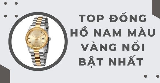 TOP 9 đồng hồ nam màu vàng nổi bật nhất tại Thế Giới Di Động