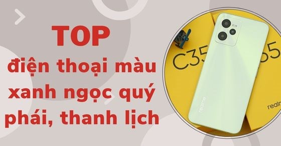 TOP 10 điện thoại màu xanh ngọc quý phái, thanh lịch siêu đẹp tại TGDĐ