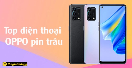 TOP 7 điện thoại OPPO pin trâu giá rẻ, đáng mua nhất tại TGDĐ