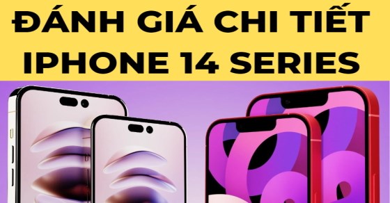 Đánh giá chi tiết iPhone 14 Series mới nhất 2022 - Có đáng để chờ đợi?