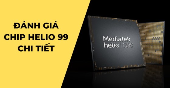 Đánh giá MediaTek Helio G99 chi tiết về thông số và hiệu năng