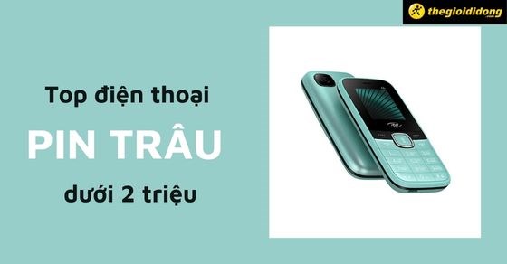 Top 7 điện thoại pin trâu giá rẻ dưới 2 triệu tốt nhất nên mua ngay