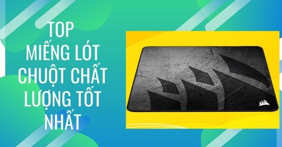 TOP 3 miếng lót chuột chất lượng tốt nhất không thể bỏ lỡ tại TGDĐ