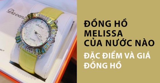 Đồng hồ Melissa của nước nào? Đặc điểm và giá của đồng hồ Melissa