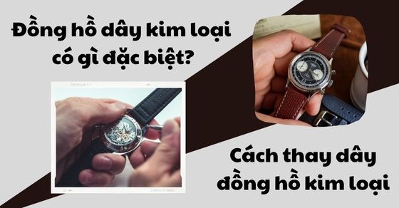 Hướng dẫn cách thay dây đồng hồ kim loại chi tiết, tự làm dễ dàng