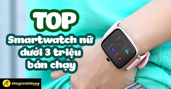 TOP 10 Smartwatch nữ dưới 3 triệu bán chạy nhất tháng 06/2023 tại TGDĐ