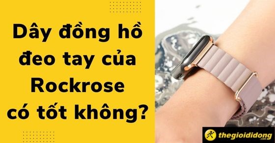 Dây đồng hồ đeo tay của Rockrose có tốt không? Có những loại nào?