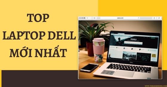 TOP 10 laptop Dell mới nhất thị trường hiện nay đáng sở hữu