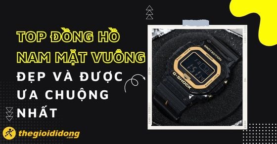 TOP 16 đồng hồ nam mặt vuông đẹp nhất, được ưa chuộng tại TGDĐ