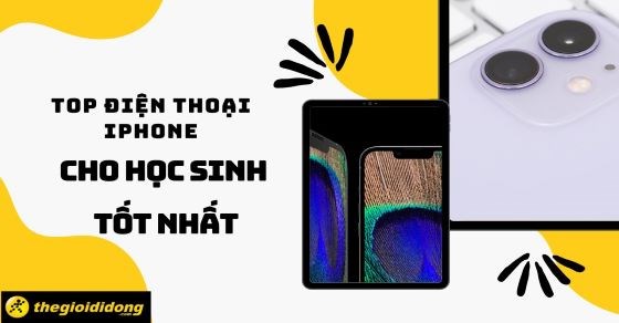 Xem ngay TOP 9 điện thoại iPhone cho học sinh tốt nhất tại TGDĐ