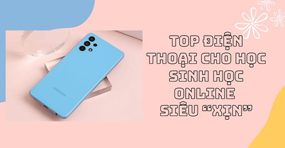 TOP 10 điện thoại cho học sinh học online siêu “xịn” tại TGDĐ