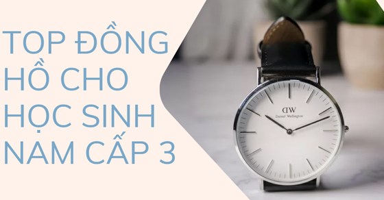 TOP 10 hãng đồng hồ cho học sinh nam cấp 3 nổi bật nhất tại TGDĐ