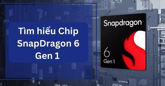 Tìm hiểu Chip SnapDragon 6 Gen 1 chi tiết thông số và hiệu năng