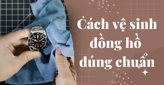 Bật mí cách vệ sinh đồng hồ chuẩn và một số lưu ý bảo quản đồng hồ