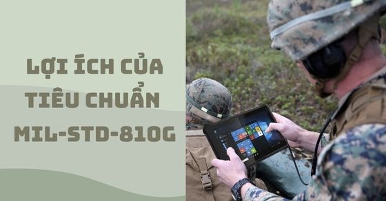 Chứng nhận độ bền MIL-STD-810G nghĩa là gì? Có những lợi ích nào?