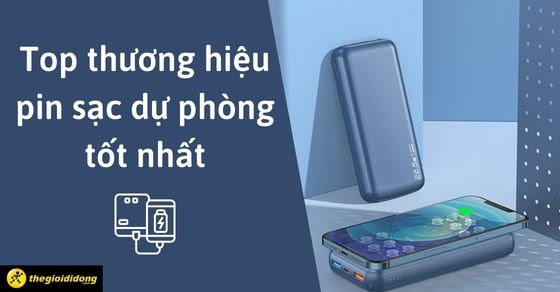 TOP 12 thương hiệu pin sạc dự phòng tốt nhất tại Thế Giới Di Động