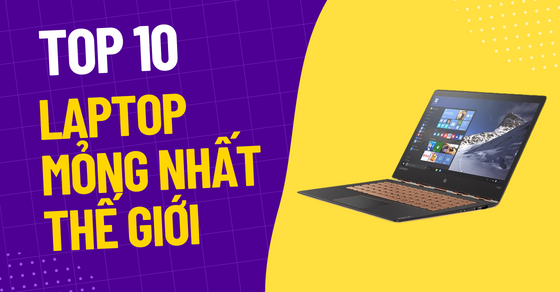 TOP 10 mẫu laptop mỏng nhất thế giới hiện nay bạn biết chưa