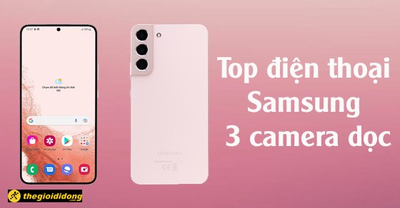 TOP 10 điện thoại Samsung 3 camera dọc chụp ảnh đẹp nhất tại TGDĐ
